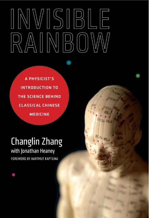 Invisible Rainbow: A Physicist’s Introduction to the Science Behind Classical Chinese Medicine